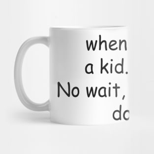 When I was a kid.......No wait, I still do that. Mug